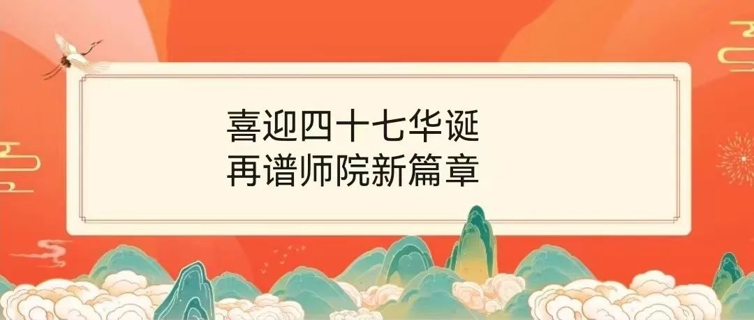 喜迎四十七华诞，再谱师院新篇章